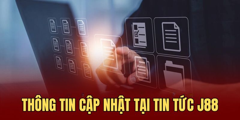 Cập nhật thông tin thị trường cá cược nhanh chóng cùng chuyên mục Tin Tức J88