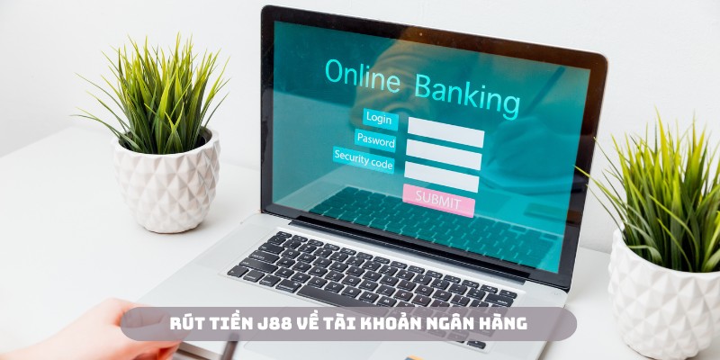 Ngân hàng là cách rút tiền J88 thông dụng và phổ biến nhất