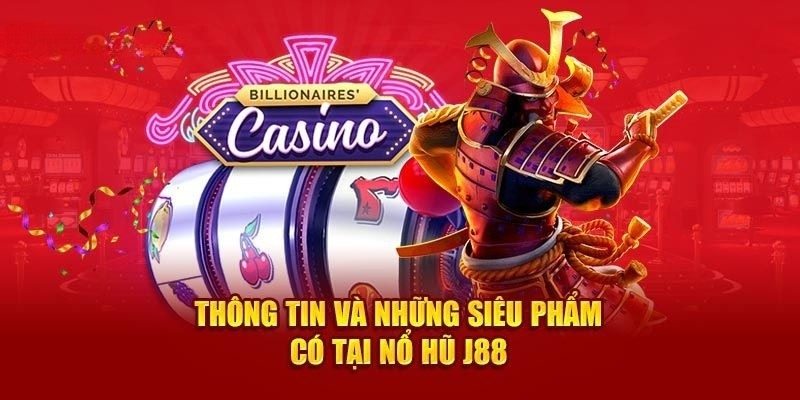 Khám phá những siêu phẩm có mặt tại nổ hũ J88