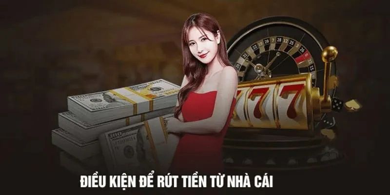 Rút tiền với các điều kiện yêu cầu của nhà cái